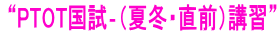 “PTOT国試‐（夏冬・直前）講習”